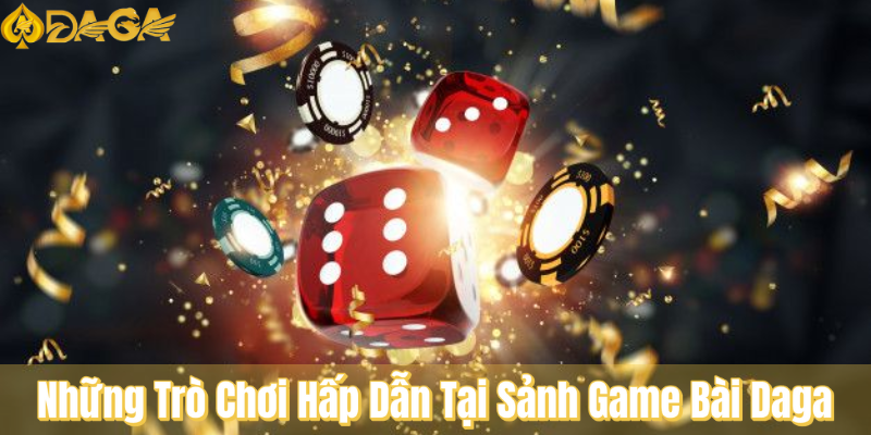 Những Trò Chơi Hấp Dẫn Tại Sảnh Game Bài Daga